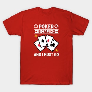 Poker Is Calling And I Must Go T-Shirt